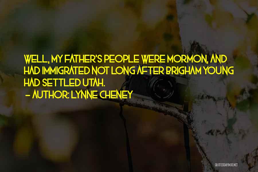 Lynne Cheney Quotes: Well, My Father's People Were Mormon, And Had Immigrated Not Long After Brigham Young Had Settled Utah.