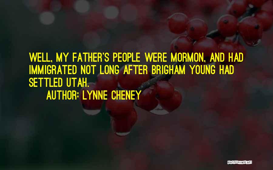 Lynne Cheney Quotes: Well, My Father's People Were Mormon, And Had Immigrated Not Long After Brigham Young Had Settled Utah.