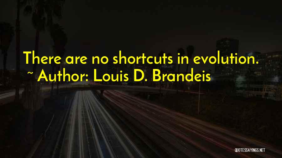 Louis D. Brandeis Quotes: There Are No Shortcuts In Evolution.