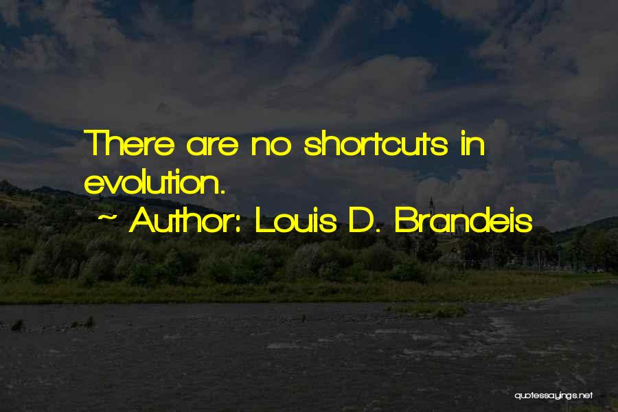 Louis D. Brandeis Quotes: There Are No Shortcuts In Evolution.