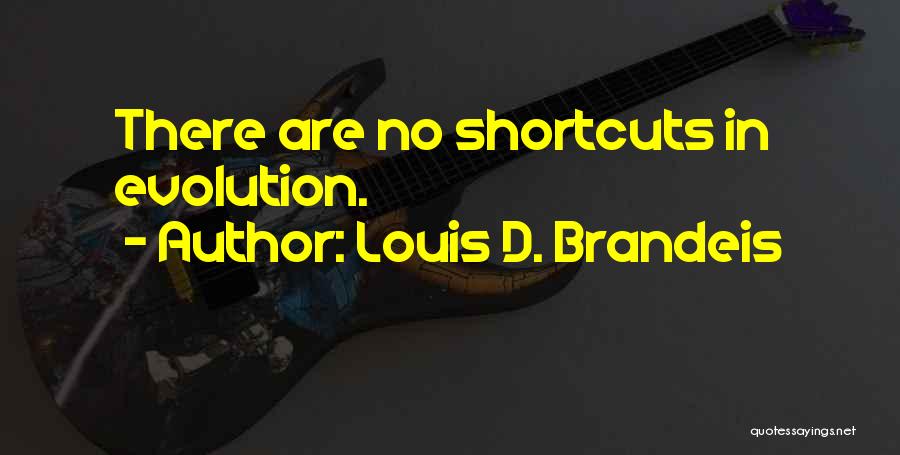 Louis D. Brandeis Quotes: There Are No Shortcuts In Evolution.