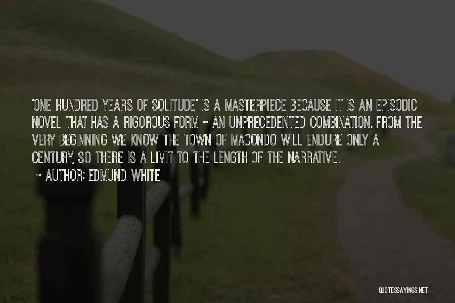 Edmund White Quotes: 'one Hundred Years Of Solitude' Is A Masterpiece Because It Is An Episodic Novel That Has A Rigorous Form -