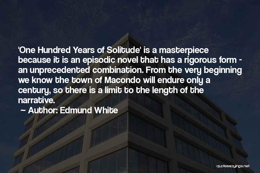 Edmund White Quotes: 'one Hundred Years Of Solitude' Is A Masterpiece Because It Is An Episodic Novel That Has A Rigorous Form -