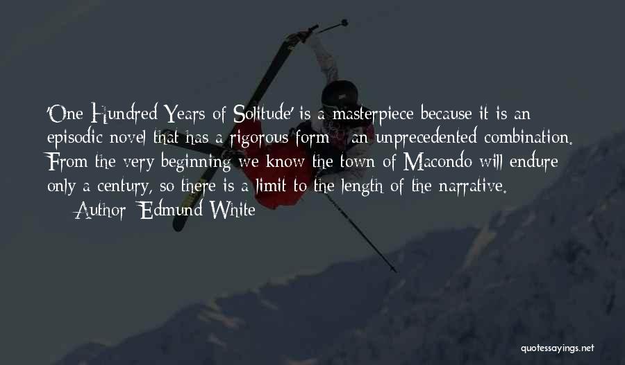 Edmund White Quotes: 'one Hundred Years Of Solitude' Is A Masterpiece Because It Is An Episodic Novel That Has A Rigorous Form -