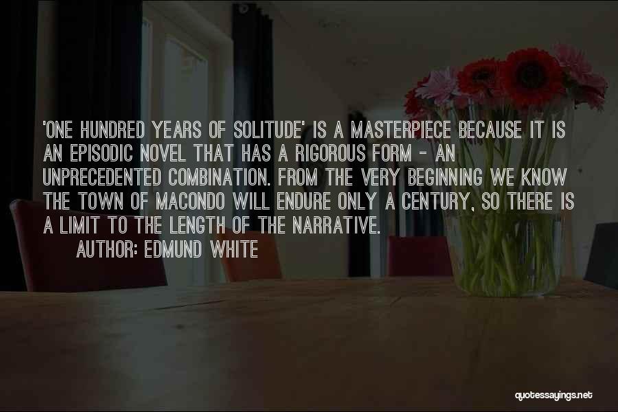 Edmund White Quotes: 'one Hundred Years Of Solitude' Is A Masterpiece Because It Is An Episodic Novel That Has A Rigorous Form -