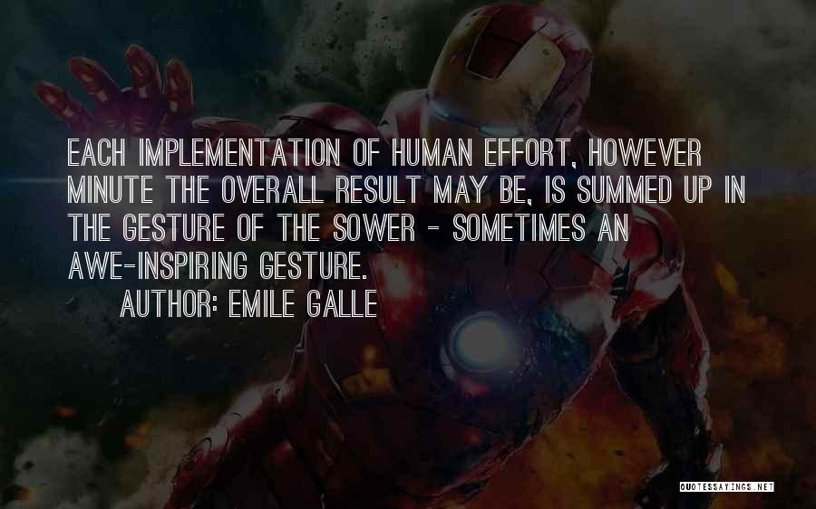 Emile Galle Quotes: Each Implementation Of Human Effort, However Minute The Overall Result May Be, Is Summed Up In The Gesture Of The