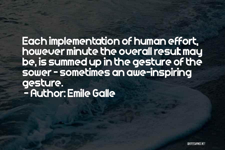 Emile Galle Quotes: Each Implementation Of Human Effort, However Minute The Overall Result May Be, Is Summed Up In The Gesture Of The