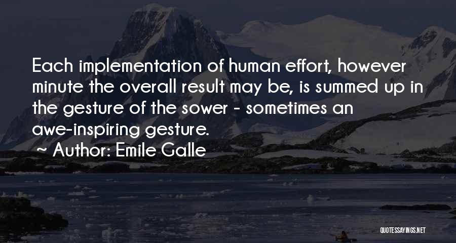 Emile Galle Quotes: Each Implementation Of Human Effort, However Minute The Overall Result May Be, Is Summed Up In The Gesture Of The