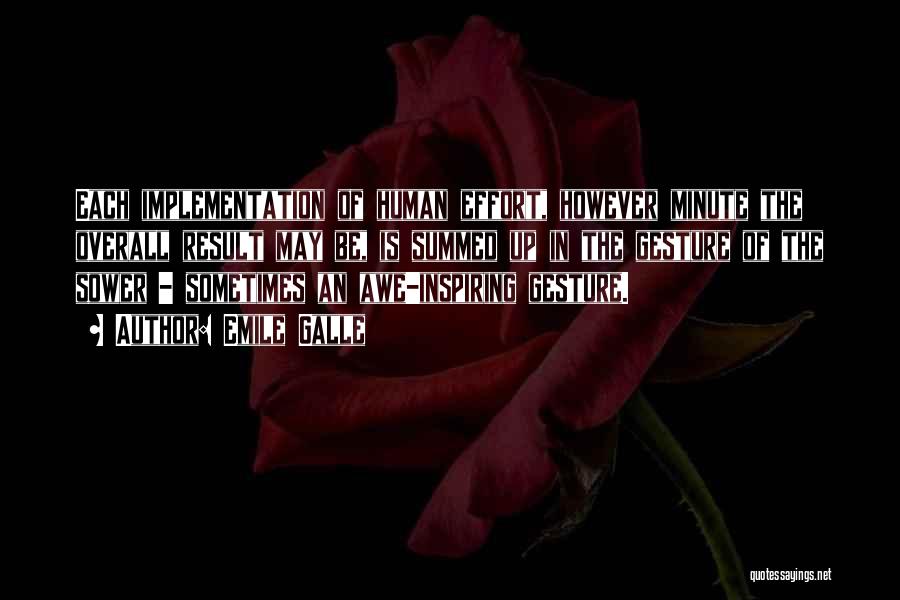 Emile Galle Quotes: Each Implementation Of Human Effort, However Minute The Overall Result May Be, Is Summed Up In The Gesture Of The