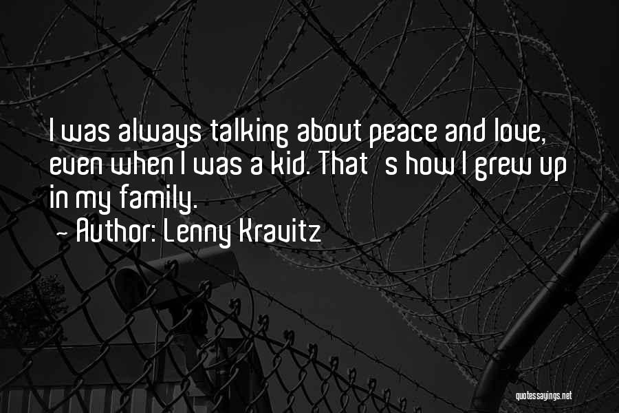 Lenny Kravitz Quotes: I Was Always Talking About Peace And Love, Even When I Was A Kid. That's How I Grew Up In