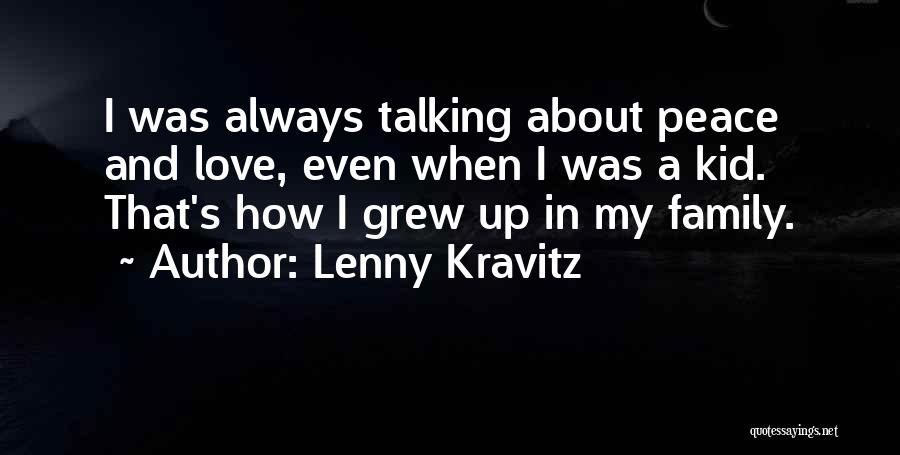 Lenny Kravitz Quotes: I Was Always Talking About Peace And Love, Even When I Was A Kid. That's How I Grew Up In
