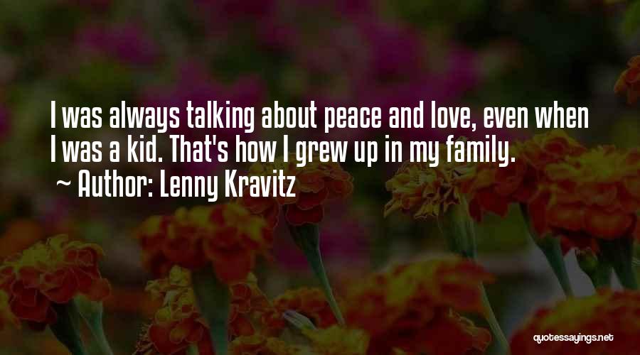 Lenny Kravitz Quotes: I Was Always Talking About Peace And Love, Even When I Was A Kid. That's How I Grew Up In