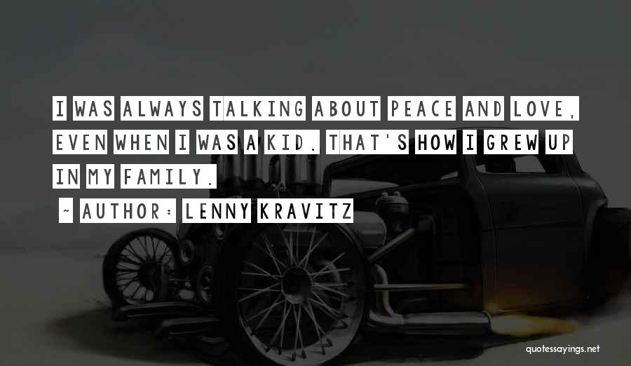 Lenny Kravitz Quotes: I Was Always Talking About Peace And Love, Even When I Was A Kid. That's How I Grew Up In