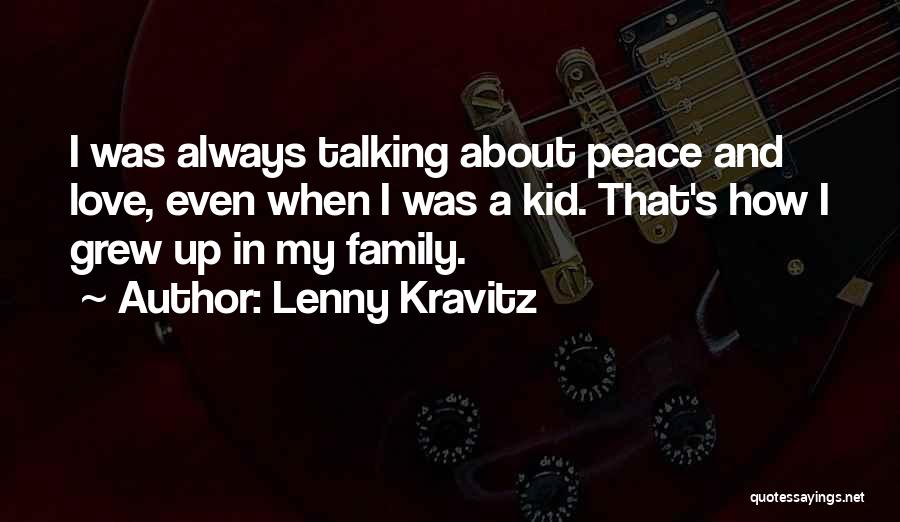 Lenny Kravitz Quotes: I Was Always Talking About Peace And Love, Even When I Was A Kid. That's How I Grew Up In