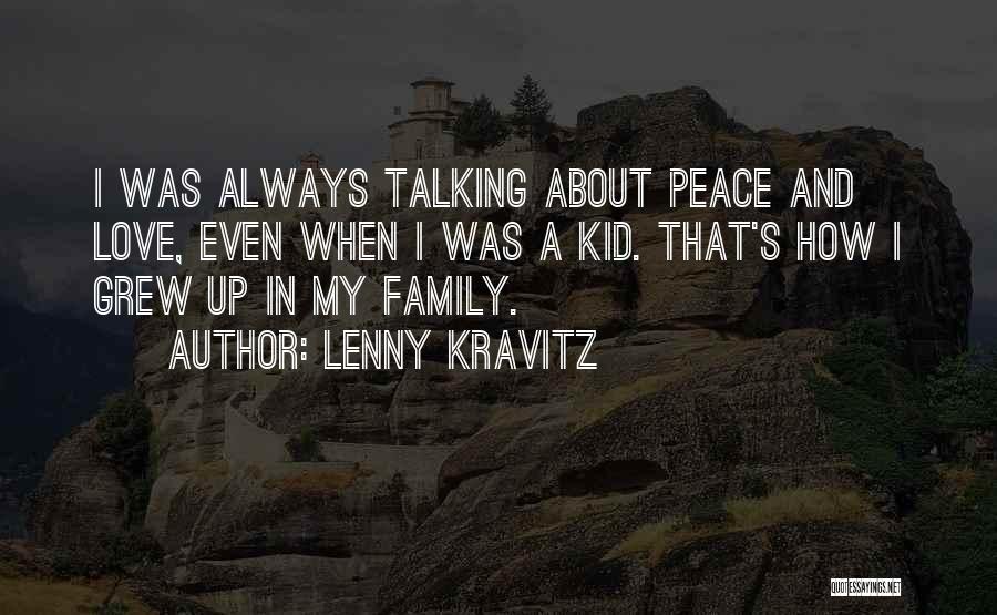 Lenny Kravitz Quotes: I Was Always Talking About Peace And Love, Even When I Was A Kid. That's How I Grew Up In