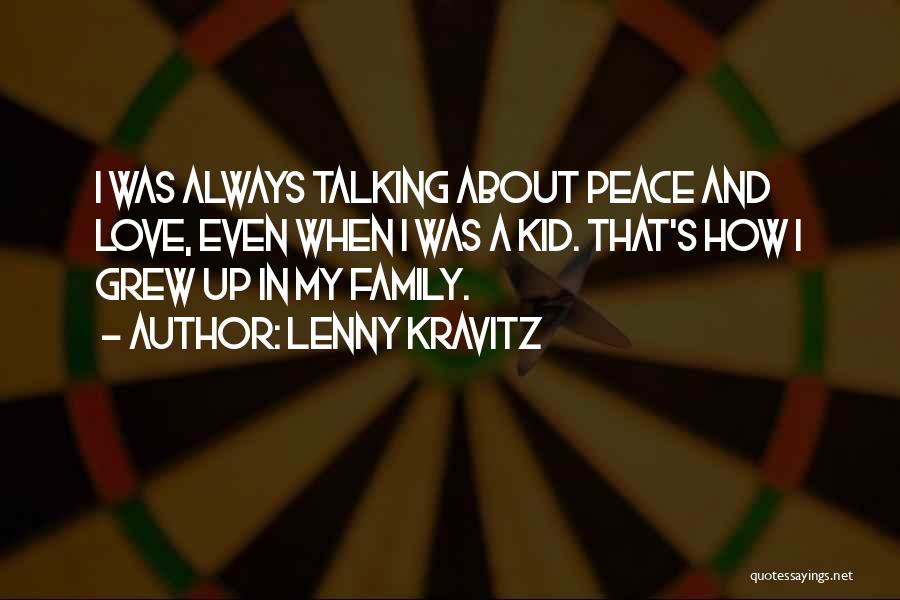 Lenny Kravitz Quotes: I Was Always Talking About Peace And Love, Even When I Was A Kid. That's How I Grew Up In