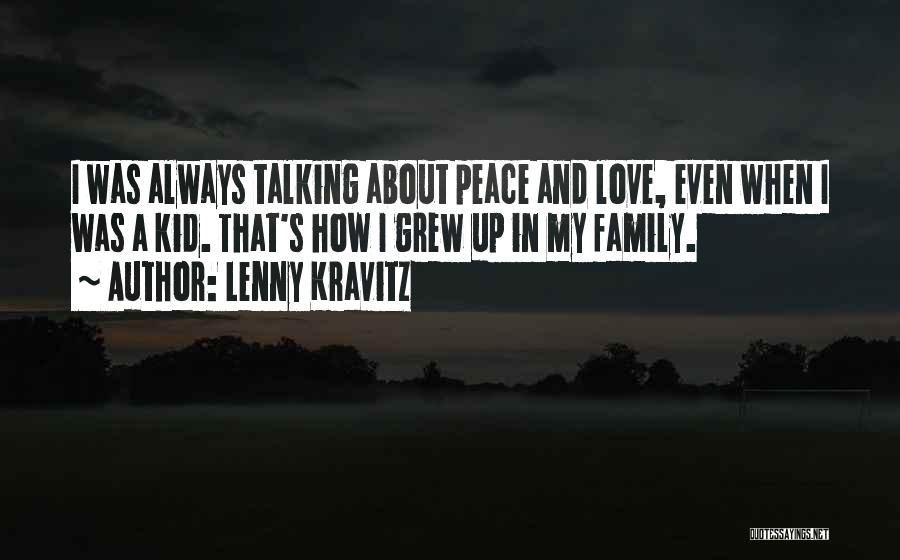 Lenny Kravitz Quotes: I Was Always Talking About Peace And Love, Even When I Was A Kid. That's How I Grew Up In