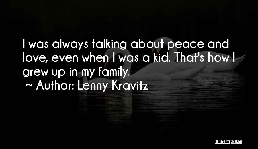 Lenny Kravitz Quotes: I Was Always Talking About Peace And Love, Even When I Was A Kid. That's How I Grew Up In