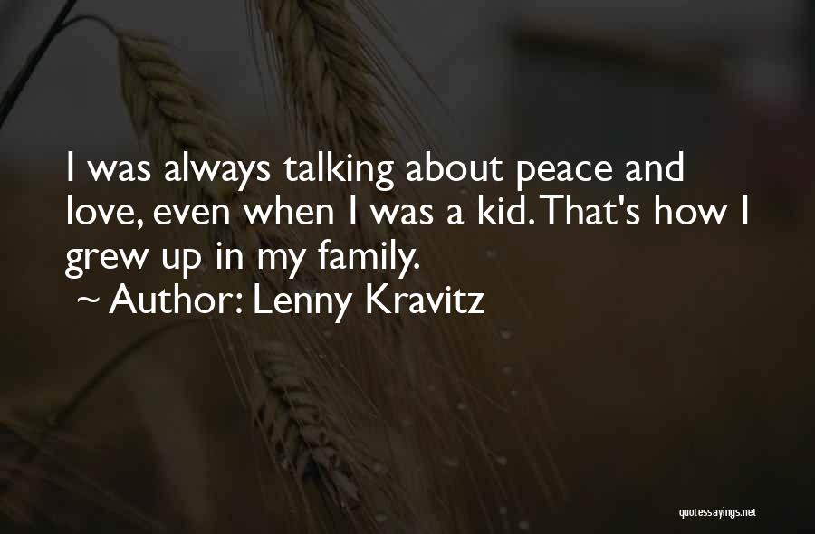 Lenny Kravitz Quotes: I Was Always Talking About Peace And Love, Even When I Was A Kid. That's How I Grew Up In