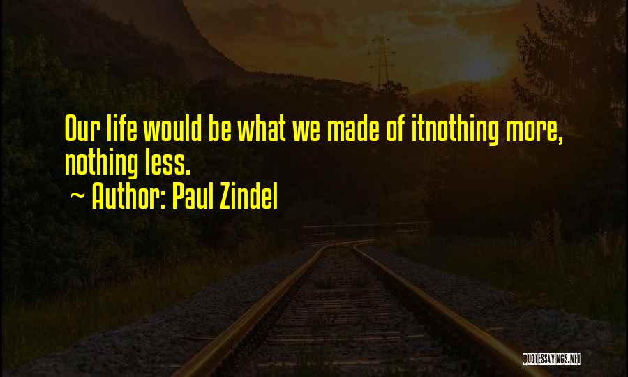 Paul Zindel Quotes: Our Life Would Be What We Made Of Itnothing More, Nothing Less.