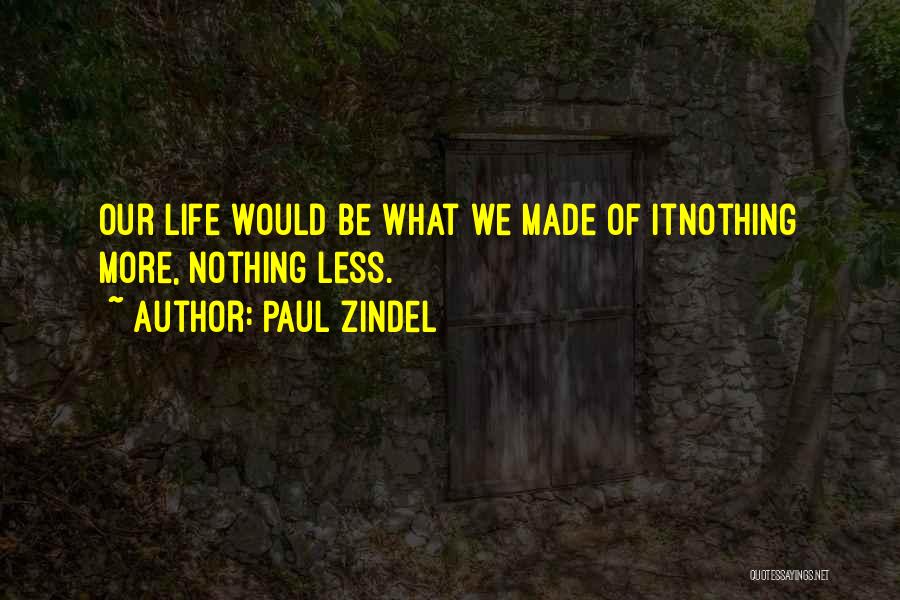 Paul Zindel Quotes: Our Life Would Be What We Made Of Itnothing More, Nothing Less.