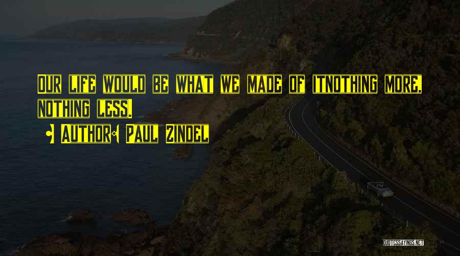 Paul Zindel Quotes: Our Life Would Be What We Made Of Itnothing More, Nothing Less.