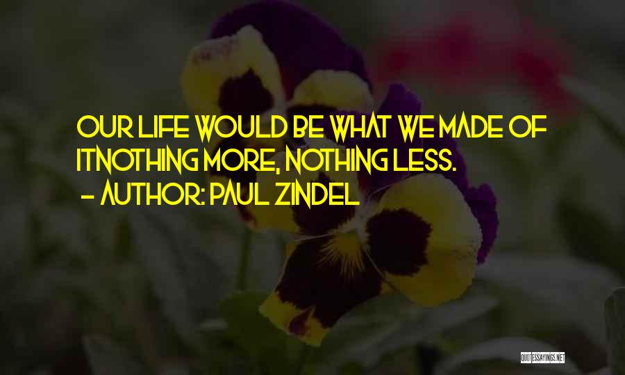 Paul Zindel Quotes: Our Life Would Be What We Made Of Itnothing More, Nothing Less.