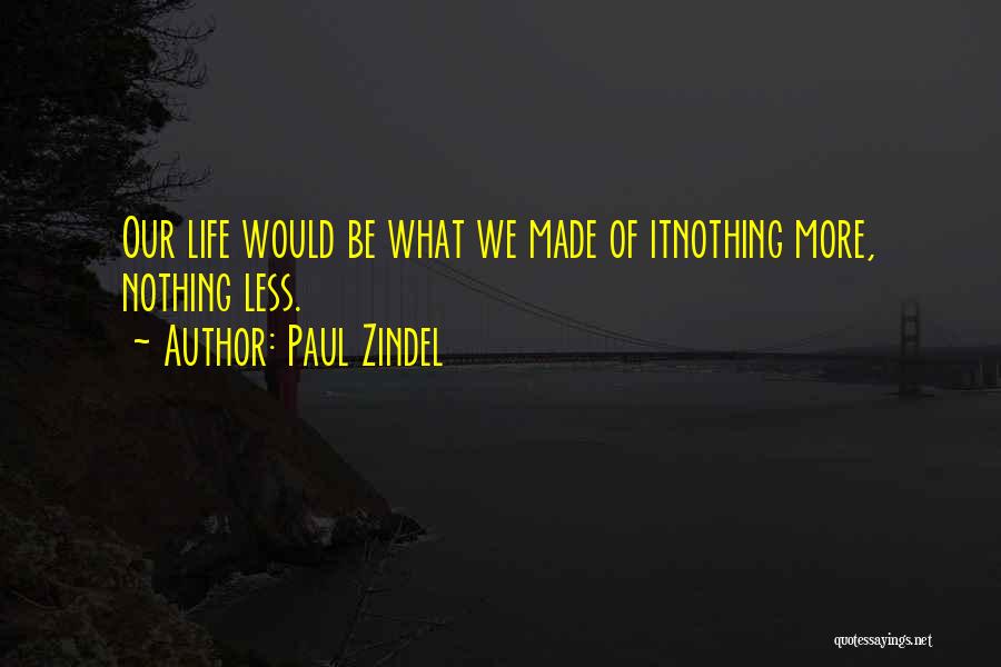 Paul Zindel Quotes: Our Life Would Be What We Made Of Itnothing More, Nothing Less.