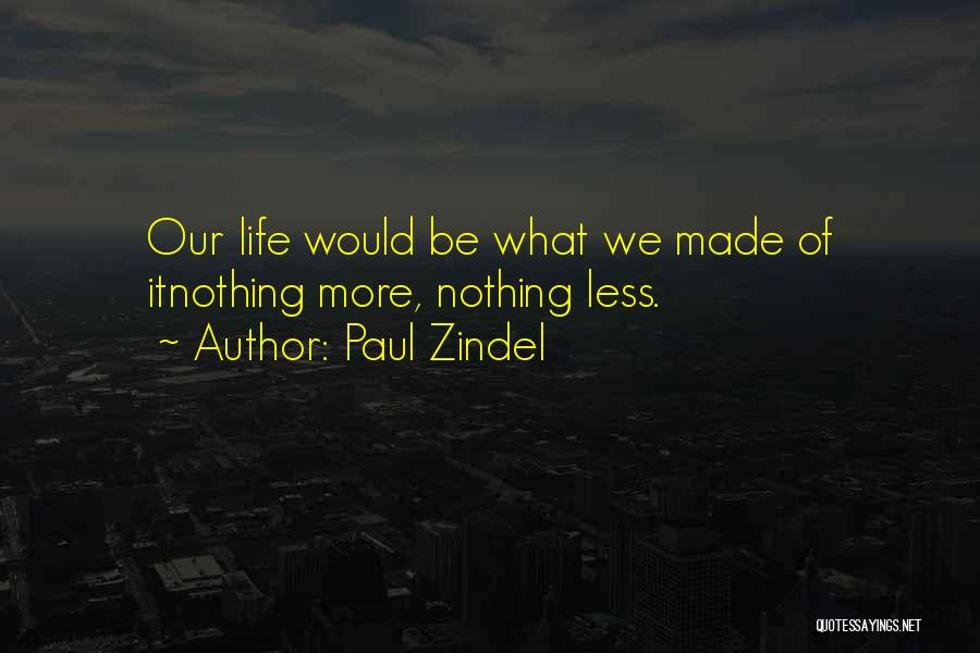 Paul Zindel Quotes: Our Life Would Be What We Made Of Itnothing More, Nothing Less.