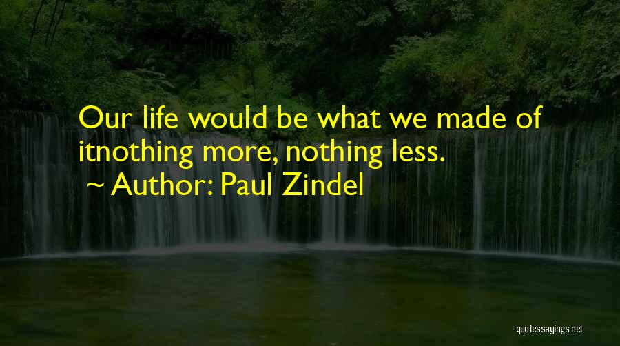 Paul Zindel Quotes: Our Life Would Be What We Made Of Itnothing More, Nothing Less.