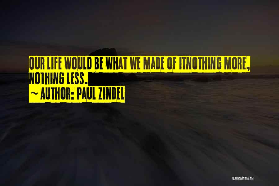 Paul Zindel Quotes: Our Life Would Be What We Made Of Itnothing More, Nothing Less.