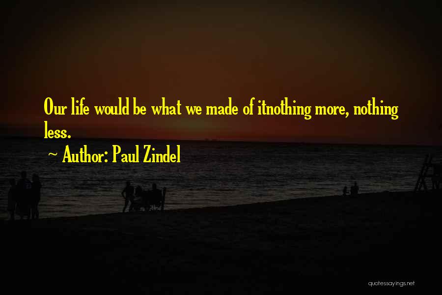 Paul Zindel Quotes: Our Life Would Be What We Made Of Itnothing More, Nothing Less.