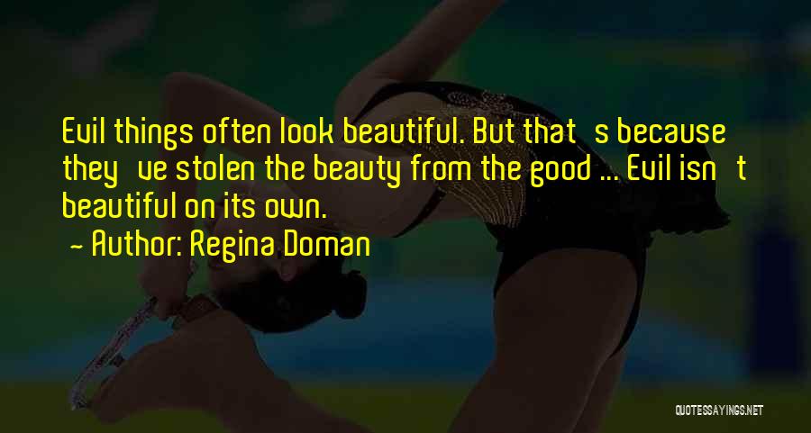 Regina Doman Quotes: Evil Things Often Look Beautiful. But That's Because They've Stolen The Beauty From The Good ... Evil Isn't Beautiful On