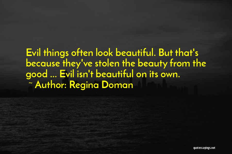 Regina Doman Quotes: Evil Things Often Look Beautiful. But That's Because They've Stolen The Beauty From The Good ... Evil Isn't Beautiful On