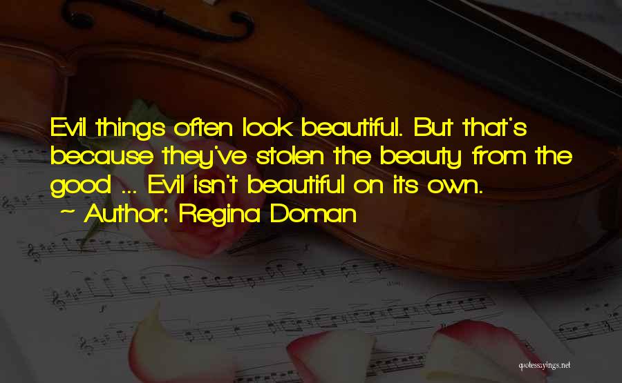 Regina Doman Quotes: Evil Things Often Look Beautiful. But That's Because They've Stolen The Beauty From The Good ... Evil Isn't Beautiful On