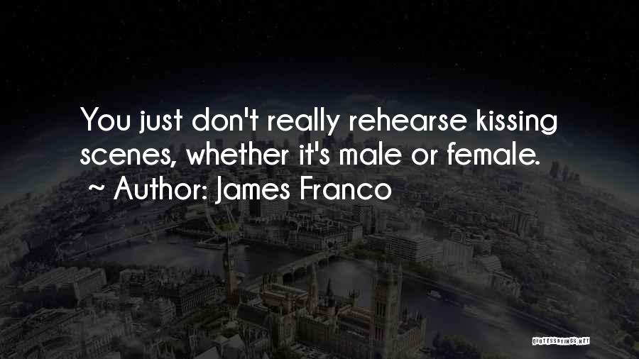 James Franco Quotes: You Just Don't Really Rehearse Kissing Scenes, Whether It's Male Or Female.