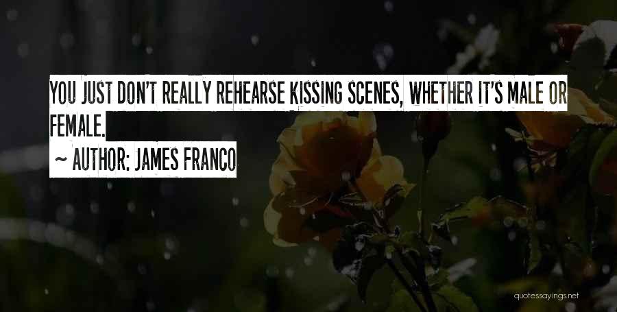 James Franco Quotes: You Just Don't Really Rehearse Kissing Scenes, Whether It's Male Or Female.