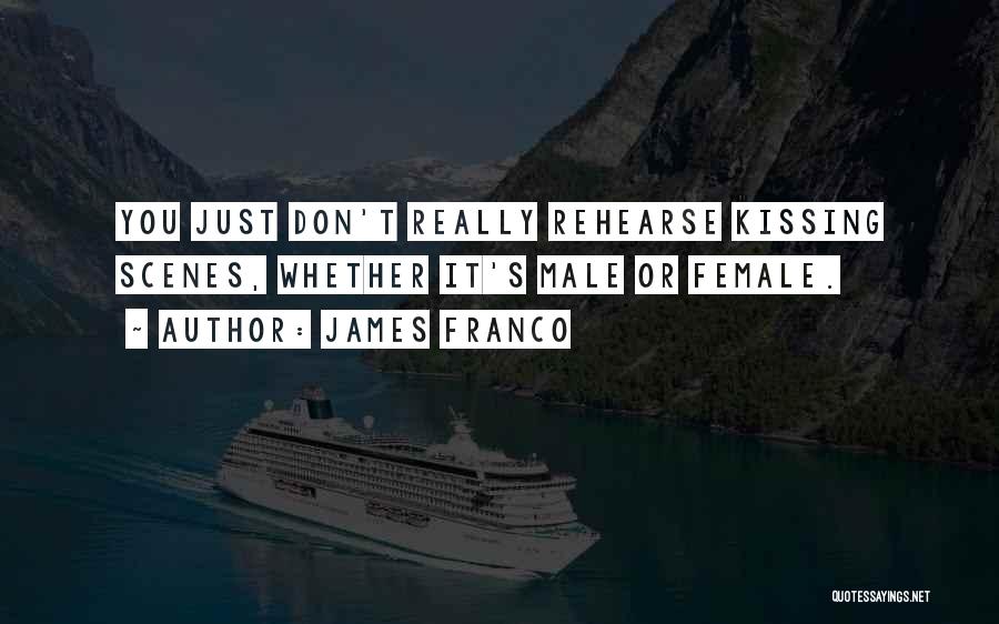 James Franco Quotes: You Just Don't Really Rehearse Kissing Scenes, Whether It's Male Or Female.