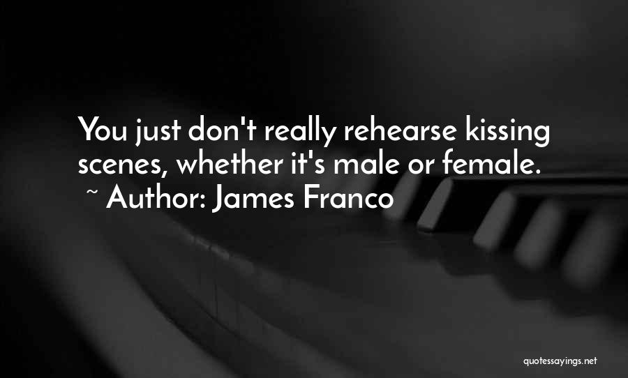 James Franco Quotes: You Just Don't Really Rehearse Kissing Scenes, Whether It's Male Or Female.