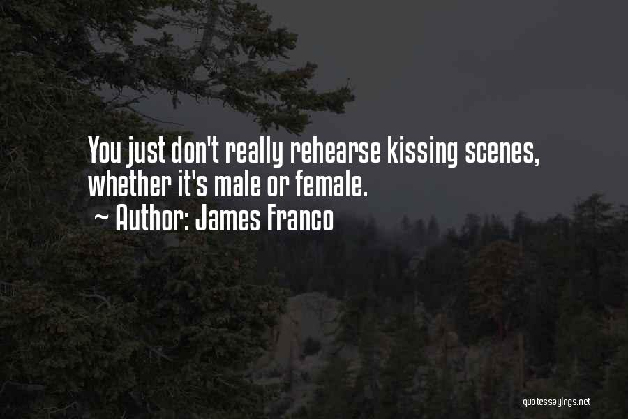 James Franco Quotes: You Just Don't Really Rehearse Kissing Scenes, Whether It's Male Or Female.
