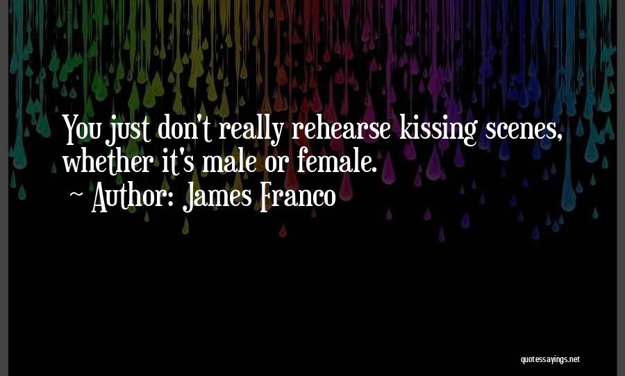 James Franco Quotes: You Just Don't Really Rehearse Kissing Scenes, Whether It's Male Or Female.