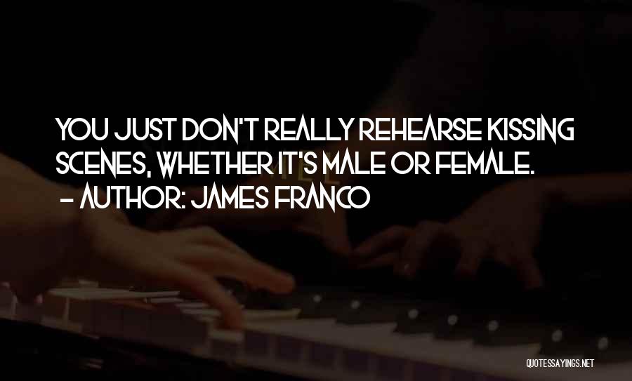 James Franco Quotes: You Just Don't Really Rehearse Kissing Scenes, Whether It's Male Or Female.