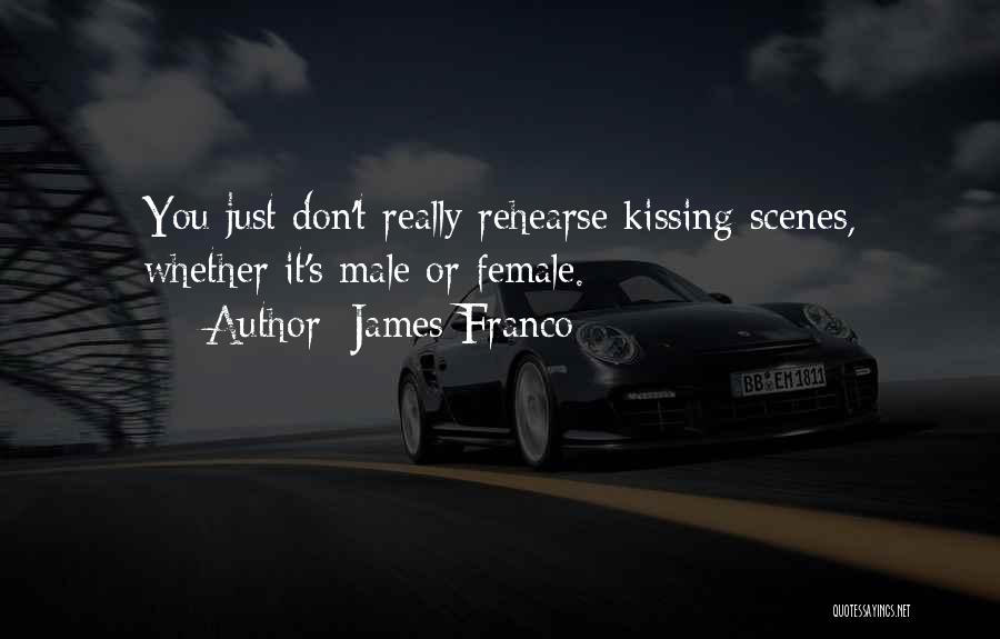 James Franco Quotes: You Just Don't Really Rehearse Kissing Scenes, Whether It's Male Or Female.