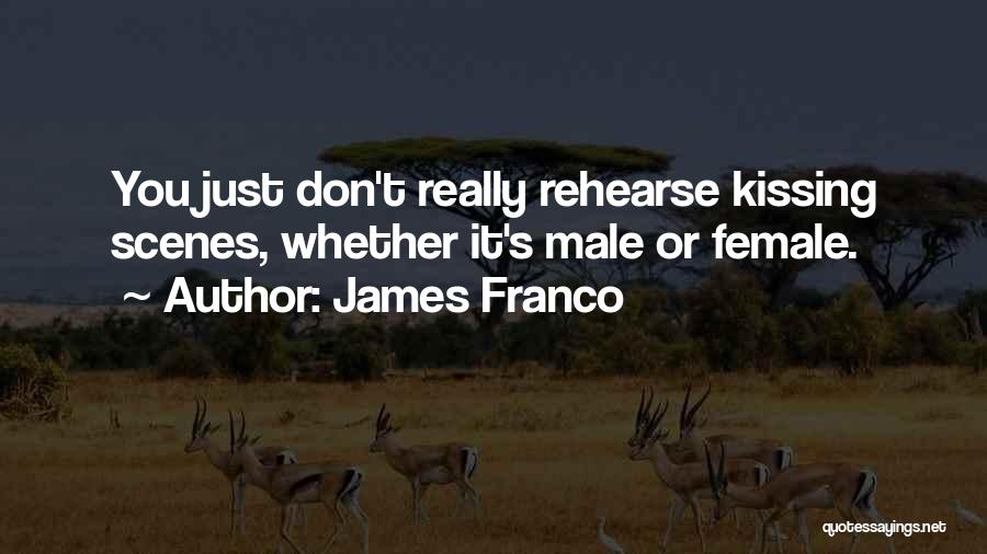 James Franco Quotes: You Just Don't Really Rehearse Kissing Scenes, Whether It's Male Or Female.
