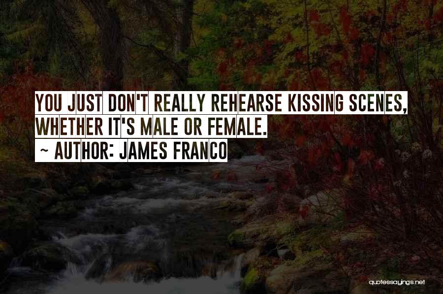 James Franco Quotes: You Just Don't Really Rehearse Kissing Scenes, Whether It's Male Or Female.