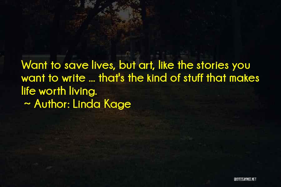 Linda Kage Quotes: Want To Save Lives, But Art, Like The Stories You Want To Write ... That's The Kind Of Stuff That