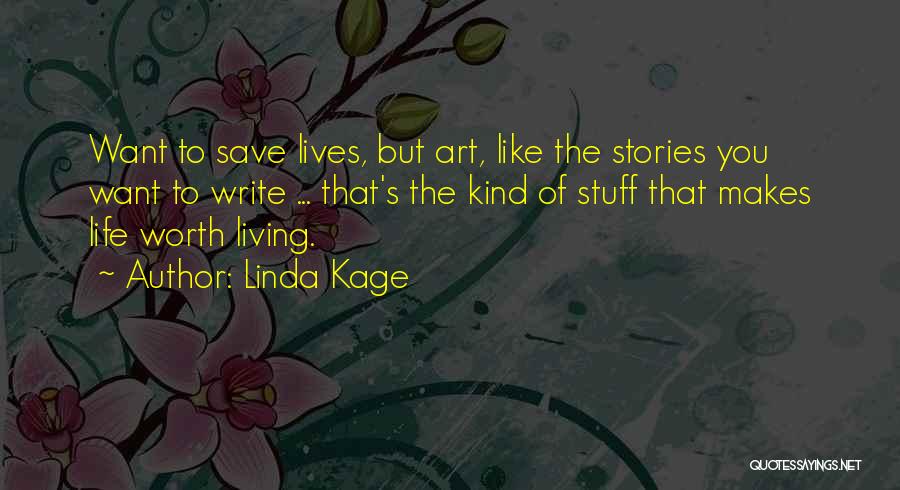 Linda Kage Quotes: Want To Save Lives, But Art, Like The Stories You Want To Write ... That's The Kind Of Stuff That