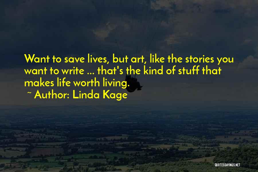 Linda Kage Quotes: Want To Save Lives, But Art, Like The Stories You Want To Write ... That's The Kind Of Stuff That