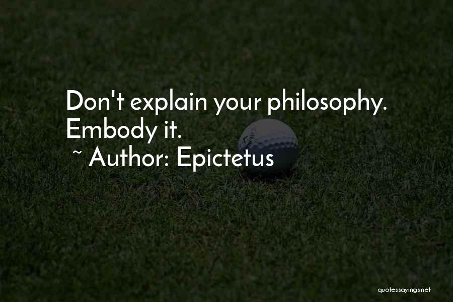 Epictetus Quotes: Don't Explain Your Philosophy. Embody It.