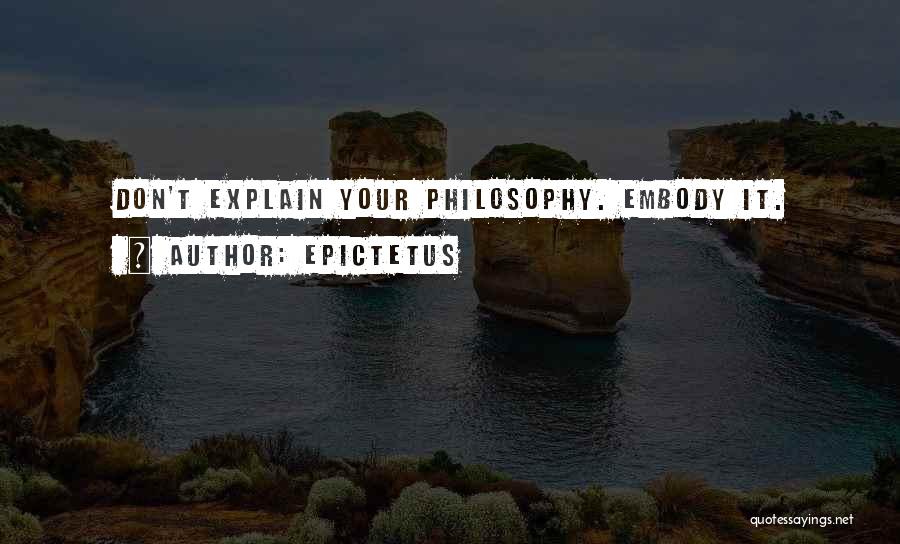 Epictetus Quotes: Don't Explain Your Philosophy. Embody It.